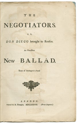 THE NEGOTIATORS, OR, DON DIEGO BROUGHT TO REASON. AN EXCELLENT NEW BALLAD. TUNE OF PACKINGTON'S POUND.