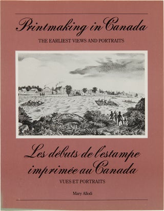 Item #WRCAM22166 PRINTMAKING IN CANADA. THE EARLIEST VIEWS AND PORTRAITS. Mary Allodi