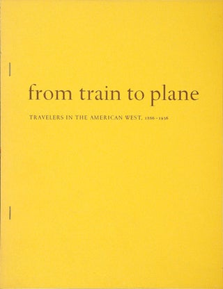 Item #WRCAM2245 FROM TRAIN TO PLANE: TRAVELERS IN THE AMERICAN WEST 1866 - 1936 AN EXHIBITION IN...