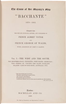 THE CRUISE OF HER MAJESTY'S SHIP "BACCHANTE" 1879 - 1882. COMPILED FROM THE PRIVATE JOURNAL, LETTERS, AND NOTE-BOOKS OF PRINCE ALBERT VICTOR AND PRINCE GEORGE OF WALES, WITH ADDITIONS BY JOHN N. DALTON.