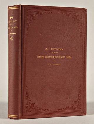 Item #WRCAM48302 HISTORY OF THE CHOCTAW, CHICKASAW AND NATCHEZ INDIANS. H. B. Cushman