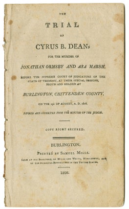 Item #WRCAM52923A THE TRIAL OF CYRUS B. DEAN, FOR THE MURDER OF JONATHAN ORMSBY AND ASA MARSH,...