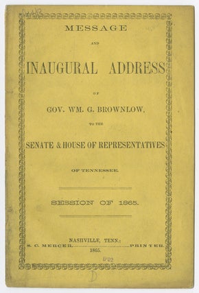 Item #WRCAM53715 MESSAGE AND INAUGURAL ADDRESS OF GOV. WM. G. BROWNLOW, TO THE SENATE & HOUSE OF...