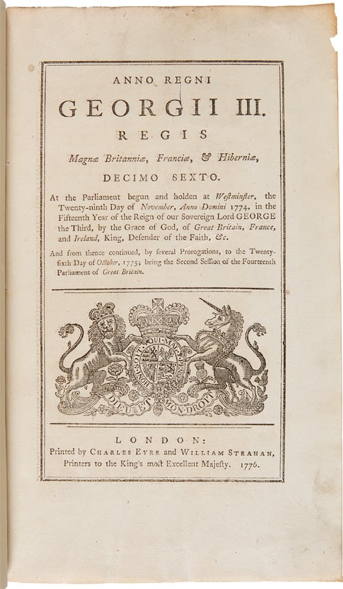 Item #WRCAM55508 ANNO REGNI GEORGII III. REGIS MAGNÆ BRITANNIÆ, FRANCIÆ, & HIBERNIÆ, DECIMO SEXTO. AT THE PARLIAMENT BEGUN AND HOLDEN AT WESTMINSTER, THE TWENTY-NINTH DAY OF NOVEMBER, ANNO DOMINI 1774...AND FROM THENCE CONTINUED, BY SEVERAL PROROGATIONS, TO THE TWENTY-SIXTH DAY OF OCTOBER, 1775; BEING THE SECOND SESSION OF THE FOURTEENTH PARLIAMENT OF GREAT BRITAIN. American Revolution.