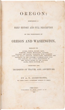 OREGON: COMPRISING A BRIEF HISTORY AND FULL DESCRIPTION OF THE TERRITORIES OF OREGON AND WASHINGTON...INTERSPERSED WITH INCIDENTS OF TRAVEL AND ADVENTURE.