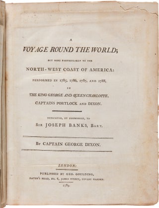 A VOYAGE ROUND THE WORLD; BUT MORE PARTICULARLY TO THE NORTH-WEST COAST OF AMERICA: PERFORMED IN 1785, 1786, 1787, AND 1788, IN THE KING GEORGE AND QUEEN CHARLOTTE, CAPTAINS PORTLOCK AND DIXON.
