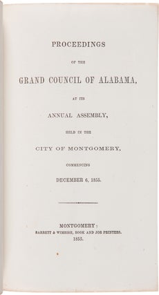 PROCEEDINGS OF THE GRAND CHAPTER OF ALABAMA AT THE ANNUAL CONVOCATION, HELD IN THE CITY OF MONTGOMERY, COMMENCING DECEMBER 4, 1855. [bound with, as issued:] PROCEEDINGS OF THE GRAND COUNCIL OF ALABAMA, AT ITS ANNUAL ASSEMBLY, HELD IN THE CITY OF MONTGOMERY, COMMENCING DECEMBER 6, 1855.