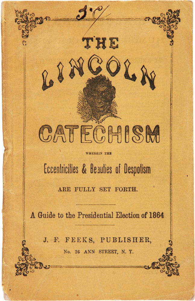 Item #WRCAM62428 THE LINCOLN CATECHISM WHEREIN THE ECCENTRICITIES & BEAUTIES OF DESPOTISM ARE FULLY SET FORTH. A GUIDE TO THE PRESIDENTIAL ELECTION OF 1864. Election of 1864, Abraham Lincoln.
