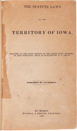 Item #WRCAM62572 THE STATUTE LAWS OF THE TERRITORY OF IOWA, ENACTED AT THE FIRST SESSION OF THE...