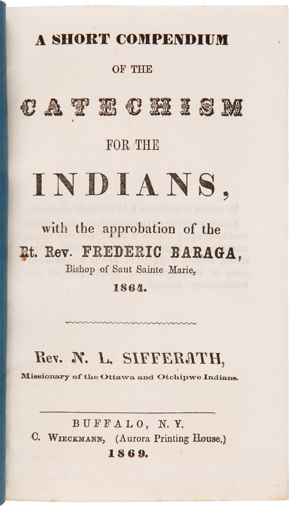 Item #WRCAM62746 A SHORT COMPENDIUM OF THE CATECHISM FOR THE INDIANS, WITH THE APPROBATION OF THE RT. REV. FREDERIC BARAGA, BISHOP OF SAUT SAINTE MARIE, 1864. N. L. Sifferath, Rev.