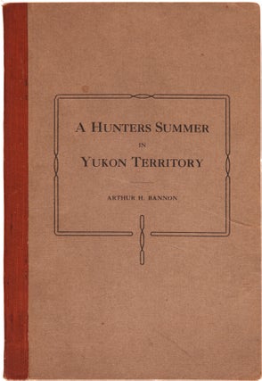 Item #WRCAM63158 A HUNTERS SUMMER IN YUKON TERRITORY. Arthur H. Bannon