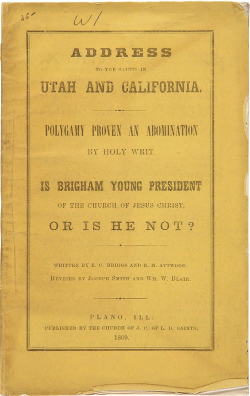 Item #WRCAM8685A ADDRESS TO THE SAINTS IN UTAH AND CALIFORNIA. POLYGAMY PROVEN AN ABOMINATION BY HOLY WRIT. IS BRIGHAM YOUNG PRESIDENT OF THE CHURCH OF JESUS CHRIST, OR IS HE NOT? [wrapper title]. Edmund C. Briggs, R M. Atwood.