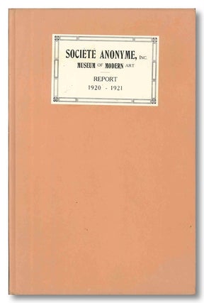 Item #WRCLIT31548 SOCIETE ANONYME, INC. (MUSEUM OF MODERN ART) - - REPORT 1920 - 1921. Katherine...