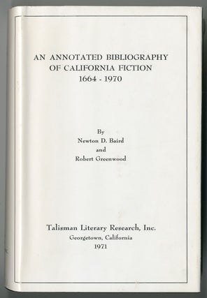 Item #WRCLIT64300 AN ANNOTATED BIBLIOGRAPHY OF CALIFORNIA FICTION 1664 - 1970. Newton D. Baird,...