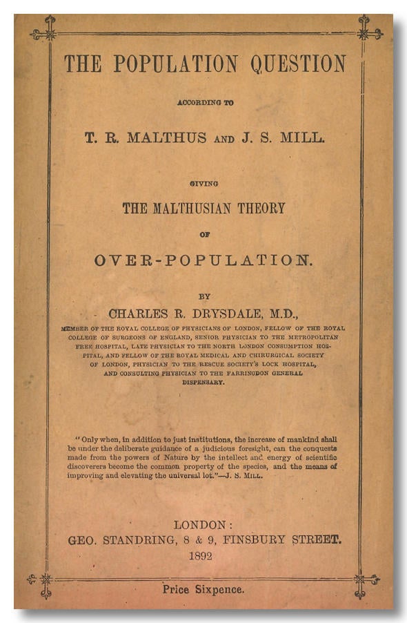 Item #WRCLIT83085 THE POPULATION QUESTION ACCORDING TO T.R. MALTHUS AND J.S. MILL GIVING THE MALTHUSIAN THEORY OF OVER-POPULATION. Charles R. Drysdale.
